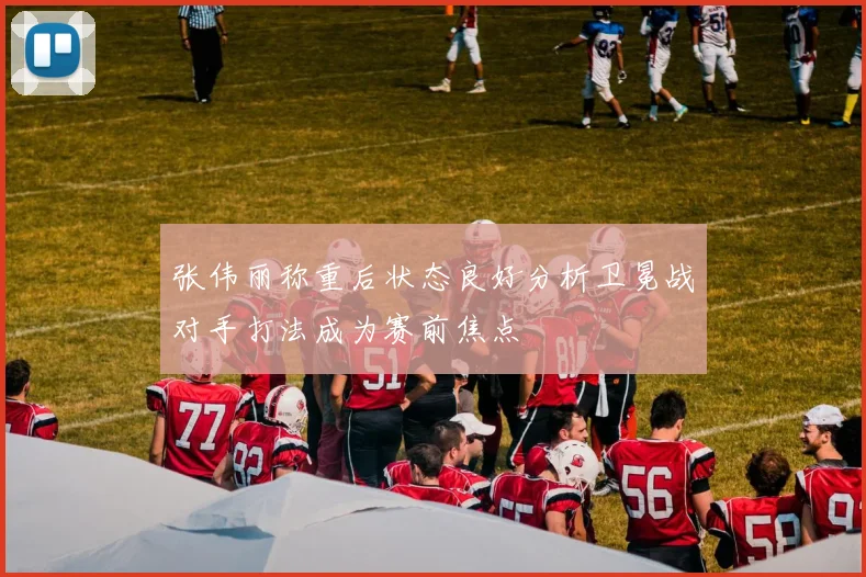 张伟丽称重后状态良好分析卫冕战对手打法成为赛前焦点