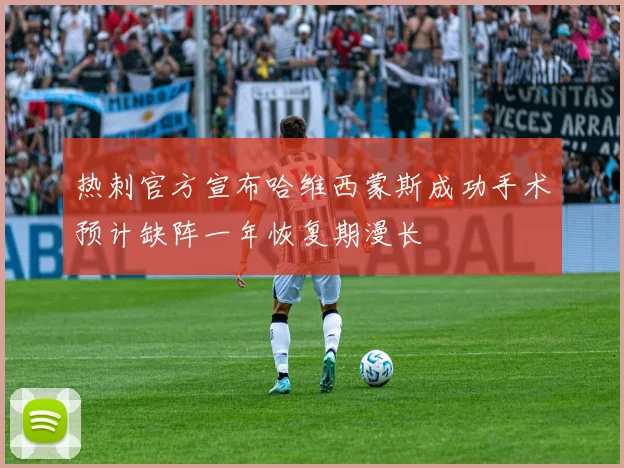 热刺官方宣布哈维西蒙斯成功手术预计缺阵一年恢复期漫长